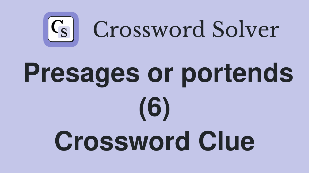Presages or portends (6) Crossword Clue