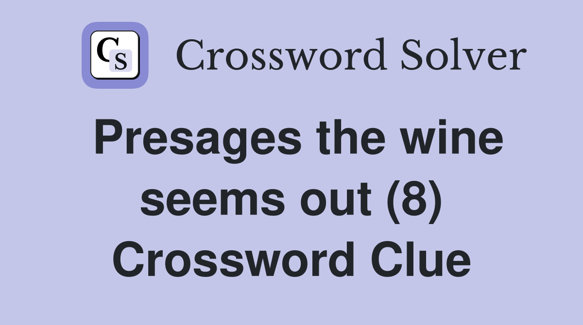 Presages the wine seems out (8) Crossword Clue