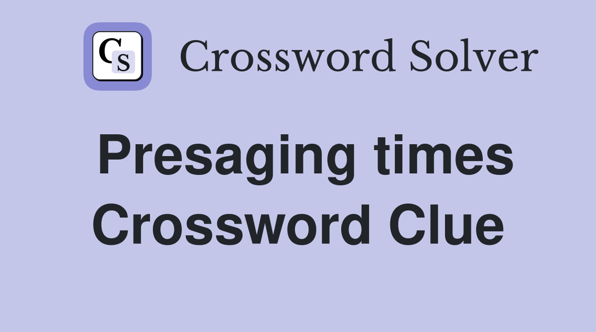 Presaging times Crossword Clue