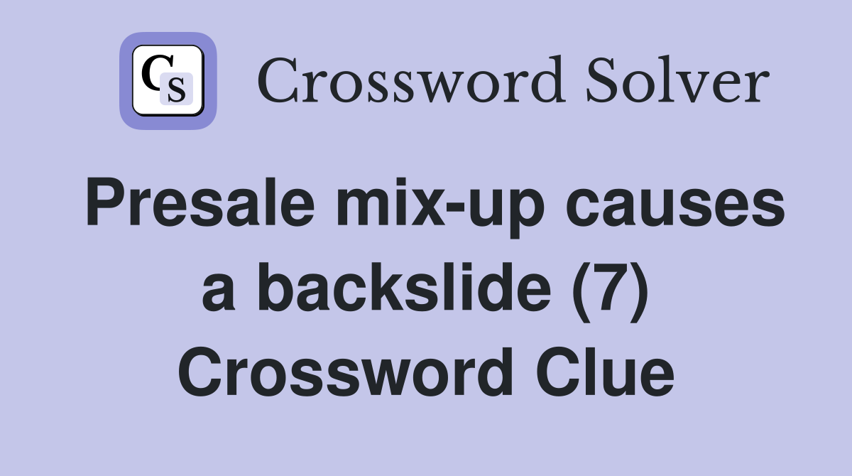 Presale mix-up causes a backslide (7) Crossword Clue