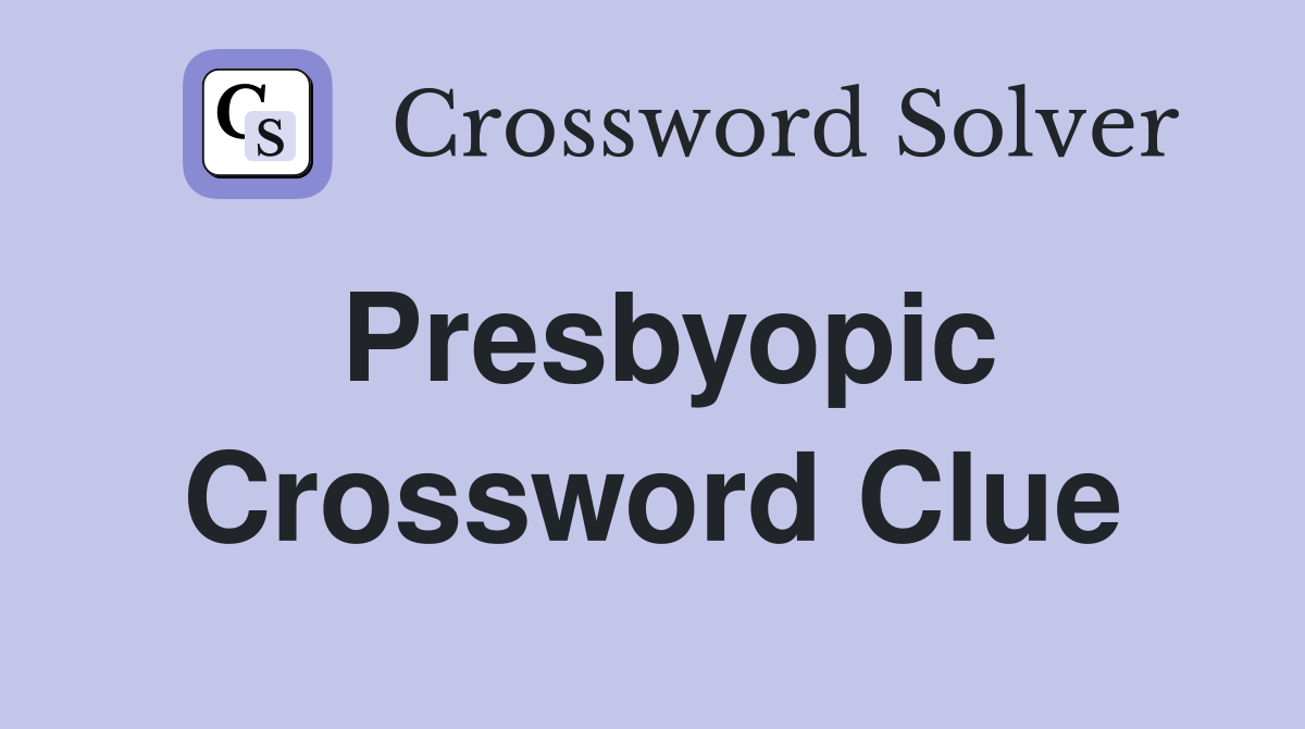 Presbyopic Crossword Clue