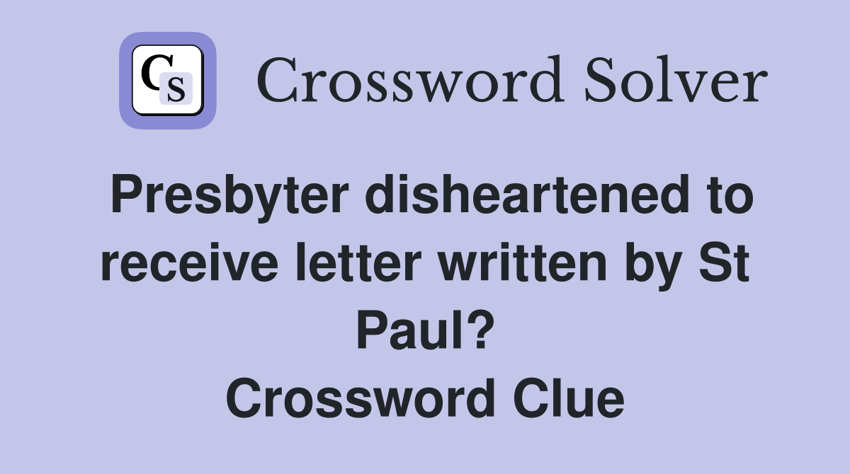 Presbyter disheartened to receive letter written by St Paul? Crossword Clue