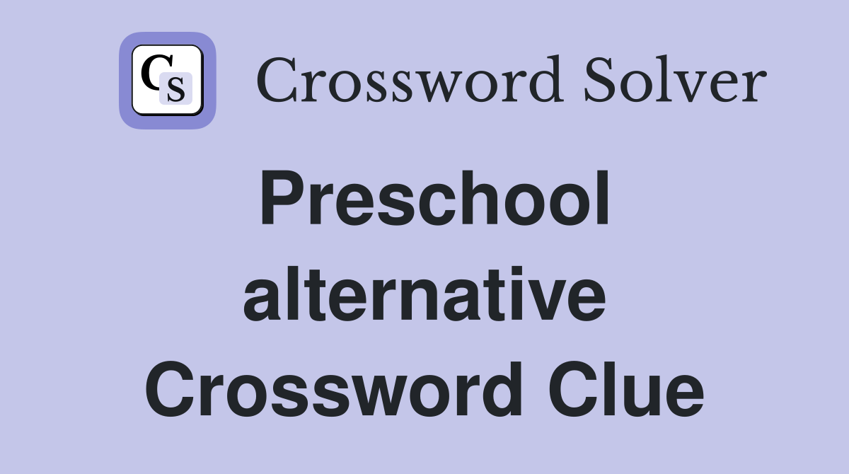 Preschool alternative Crossword Clue