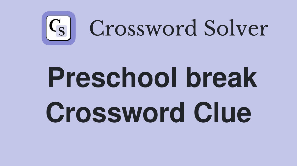 Preschool break Crossword Clue