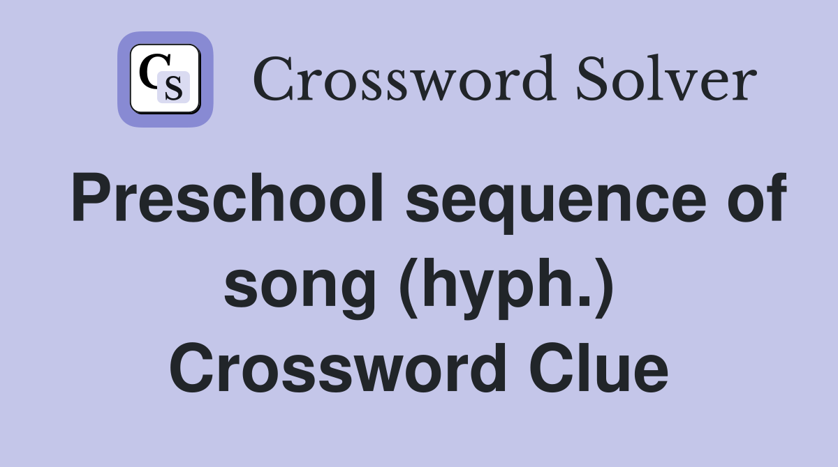 Preschool sequence of song (hyph.) Crossword Clue