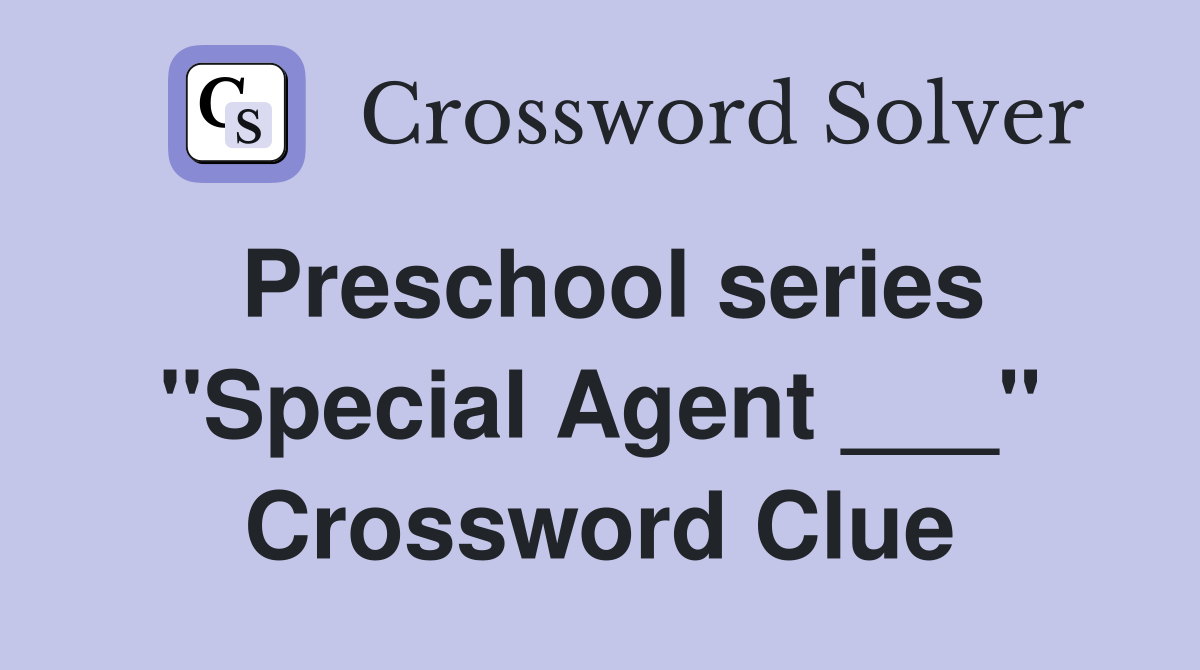 Preschool series "Special Agent ___" Crossword Clue
