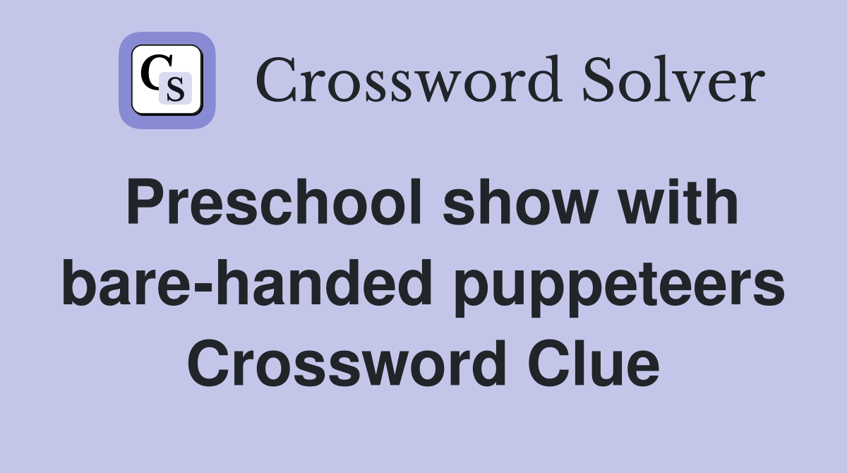 Preschool show with bare-handed puppeteers Crossword Clue