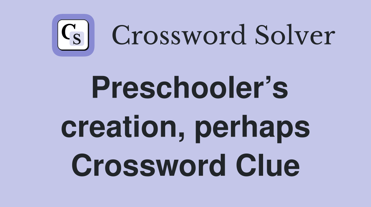 Preschooler’s creation, perhaps Crossword Clue