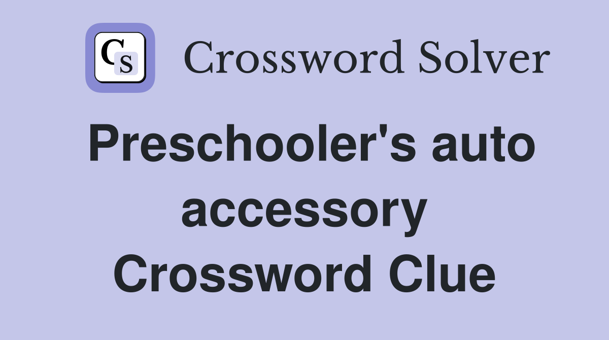 Preschooler's auto accessory Crossword Clue