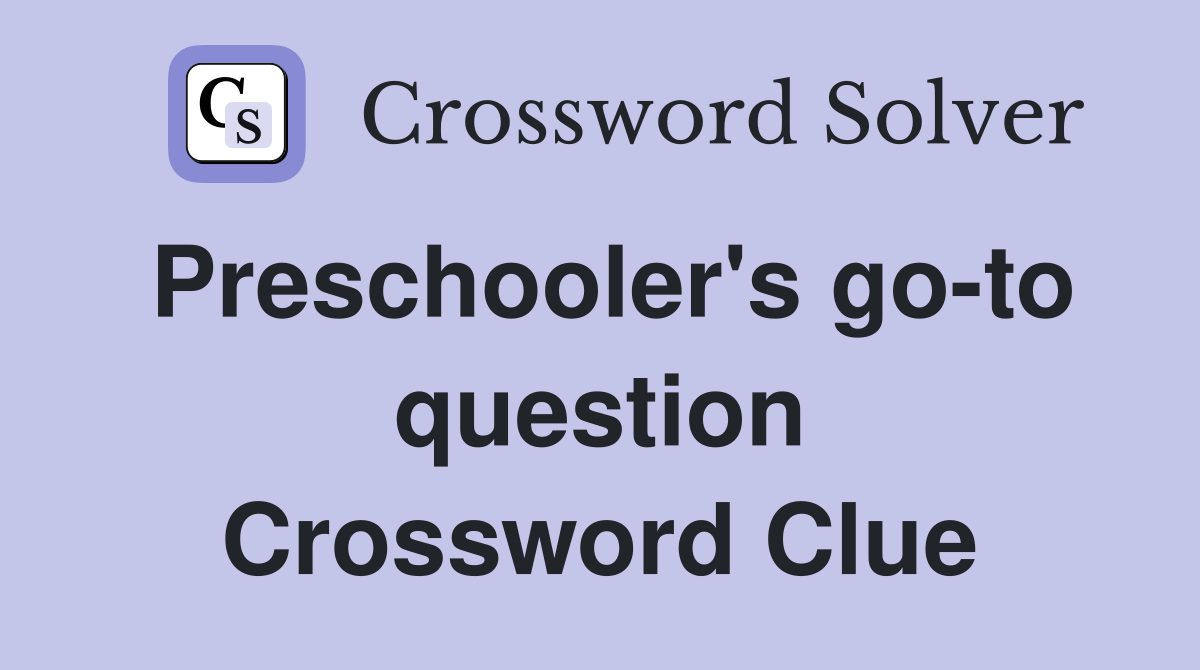 Preschooler's go-to question Crossword Clue