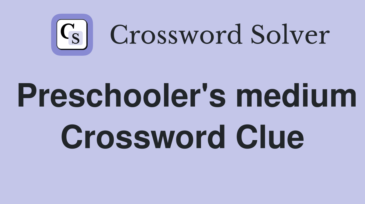 Preschooler's medium Crossword Clue