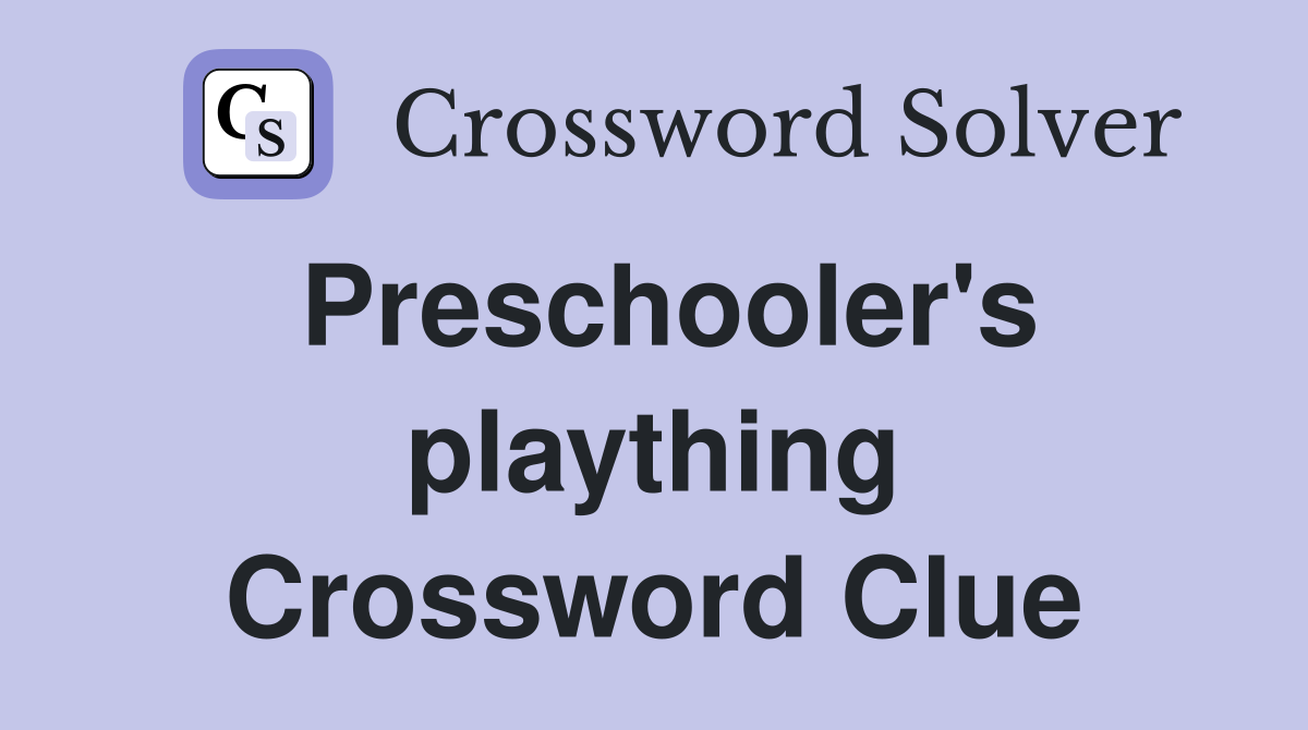 Preschooler's plaything Crossword Clue