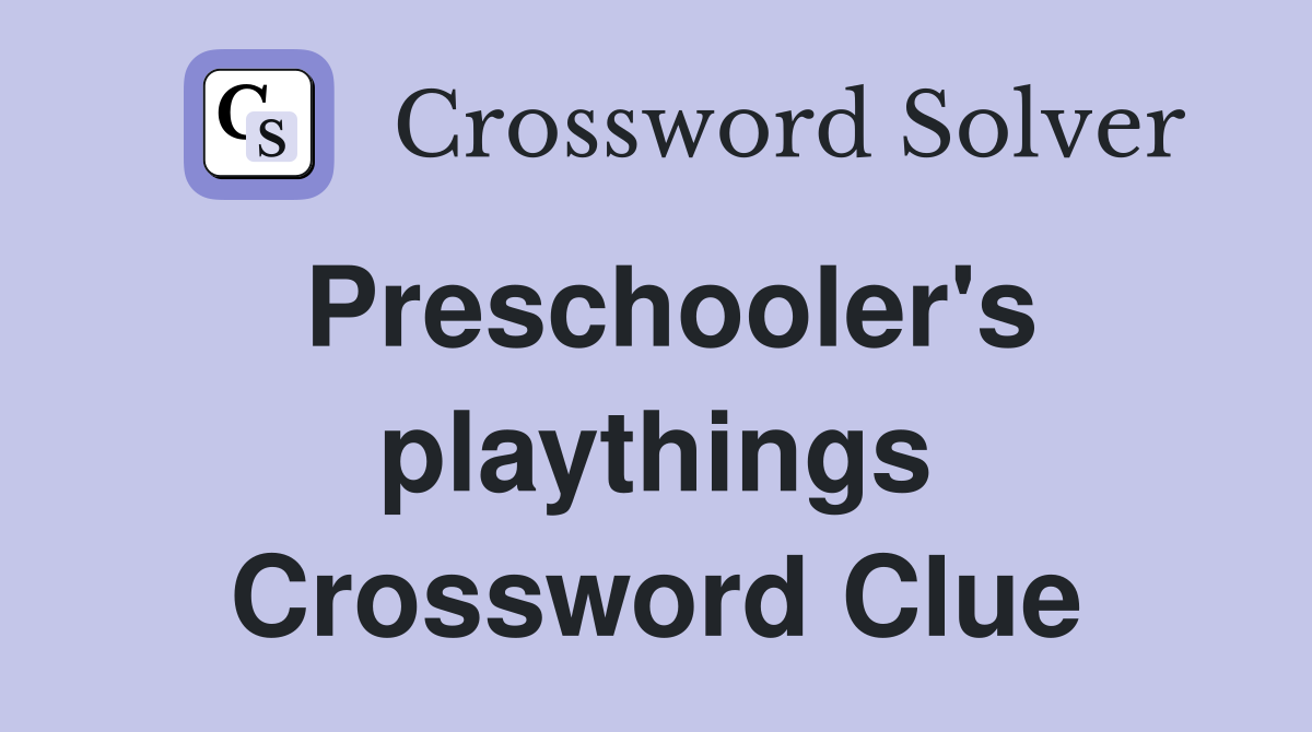 Preschooler's playthings Crossword Clue