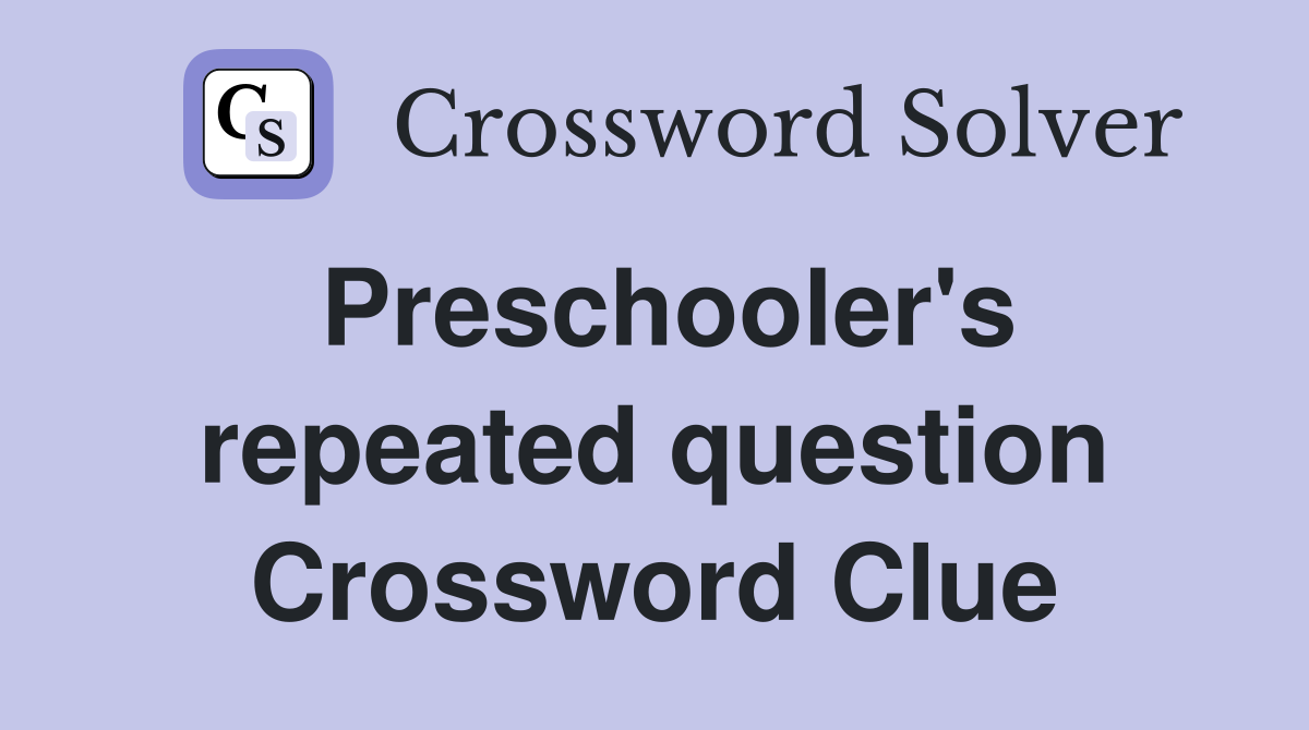 Preschooler's repeated question Crossword Clue