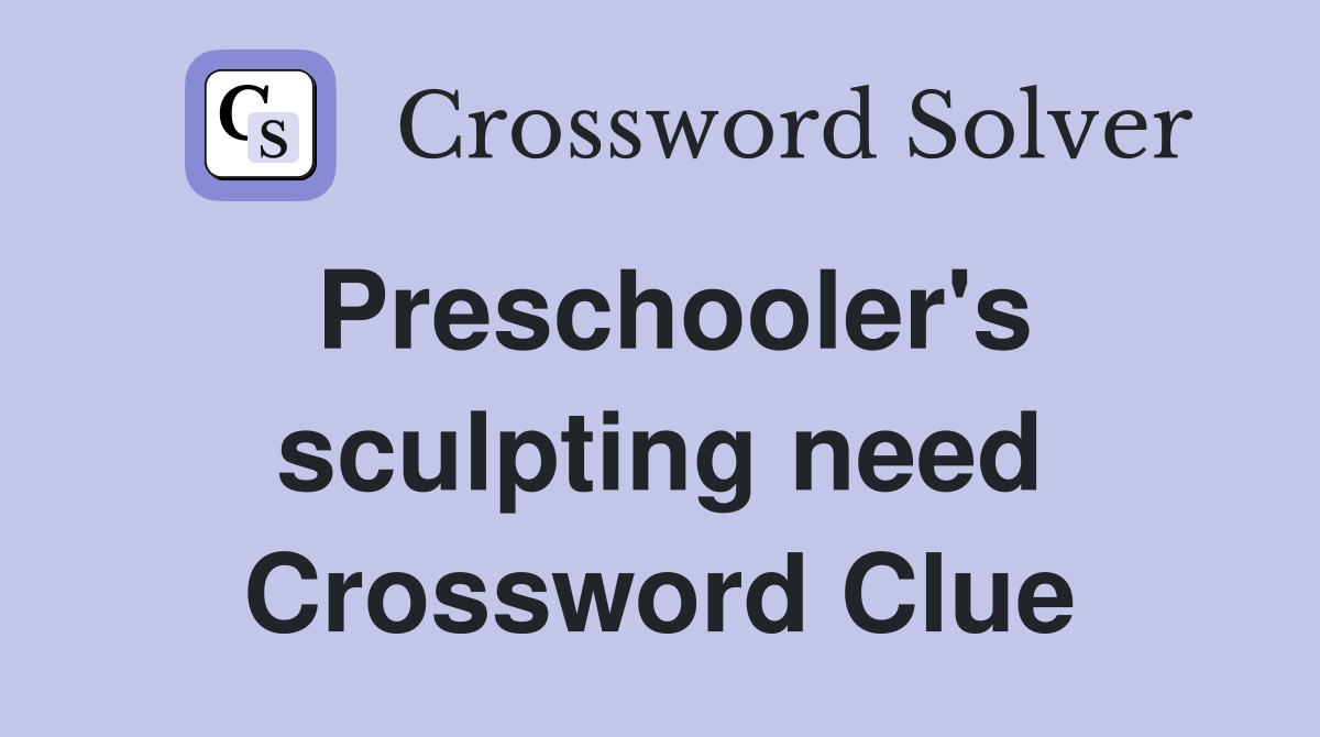 Preschooler's sculpting need Crossword Clue