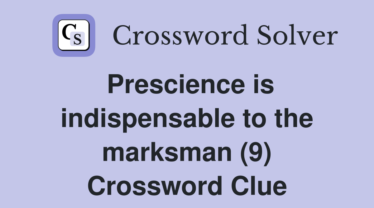 Prescience is indispensable to the marksman (9) Crossword Clue