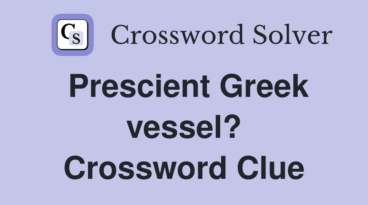 Prescient Greek vessel? Crossword Clue