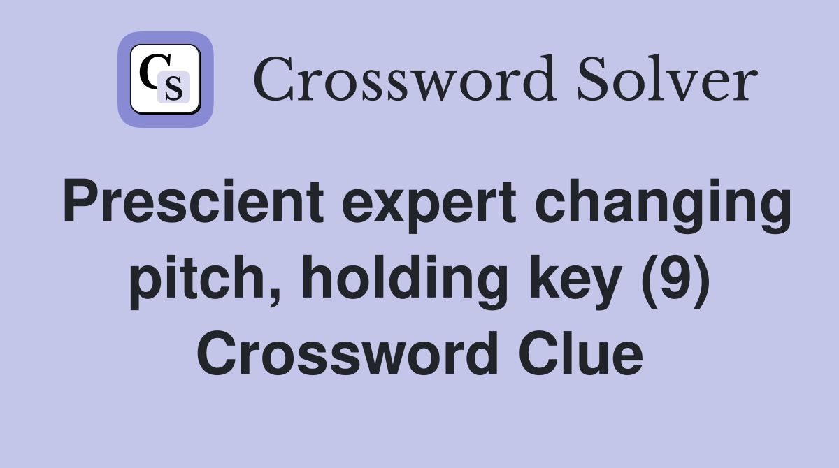 Prescient expert changing pitch, holding key (9) Crossword Clue