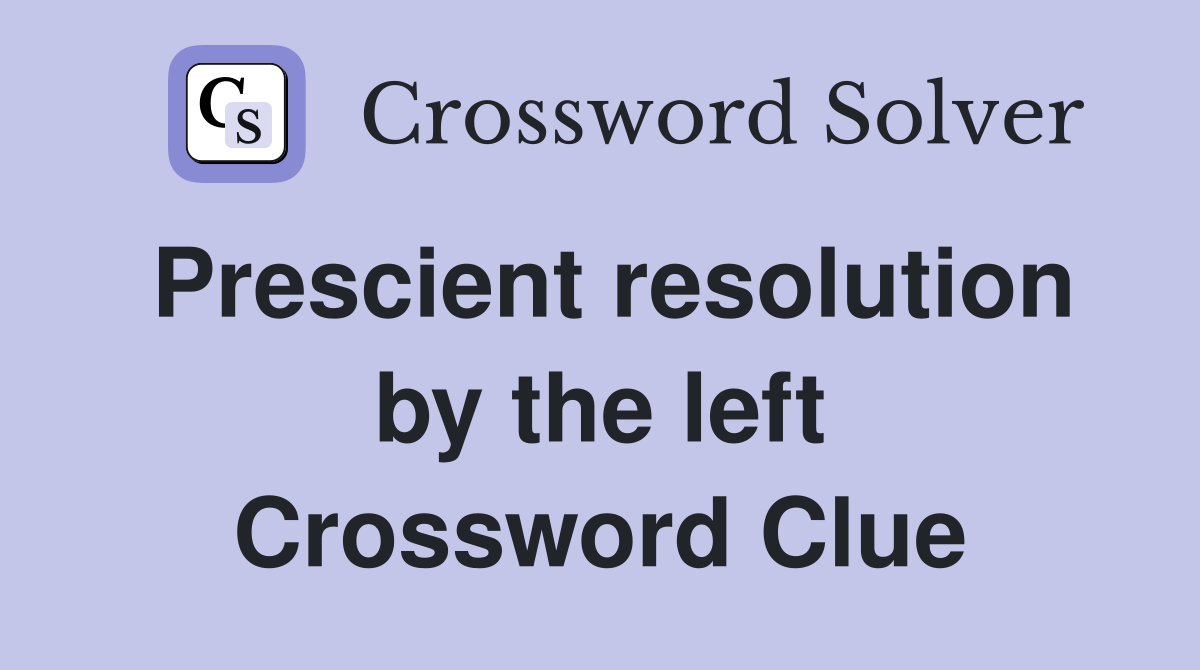 Prescient resolution by the left Crossword Clue