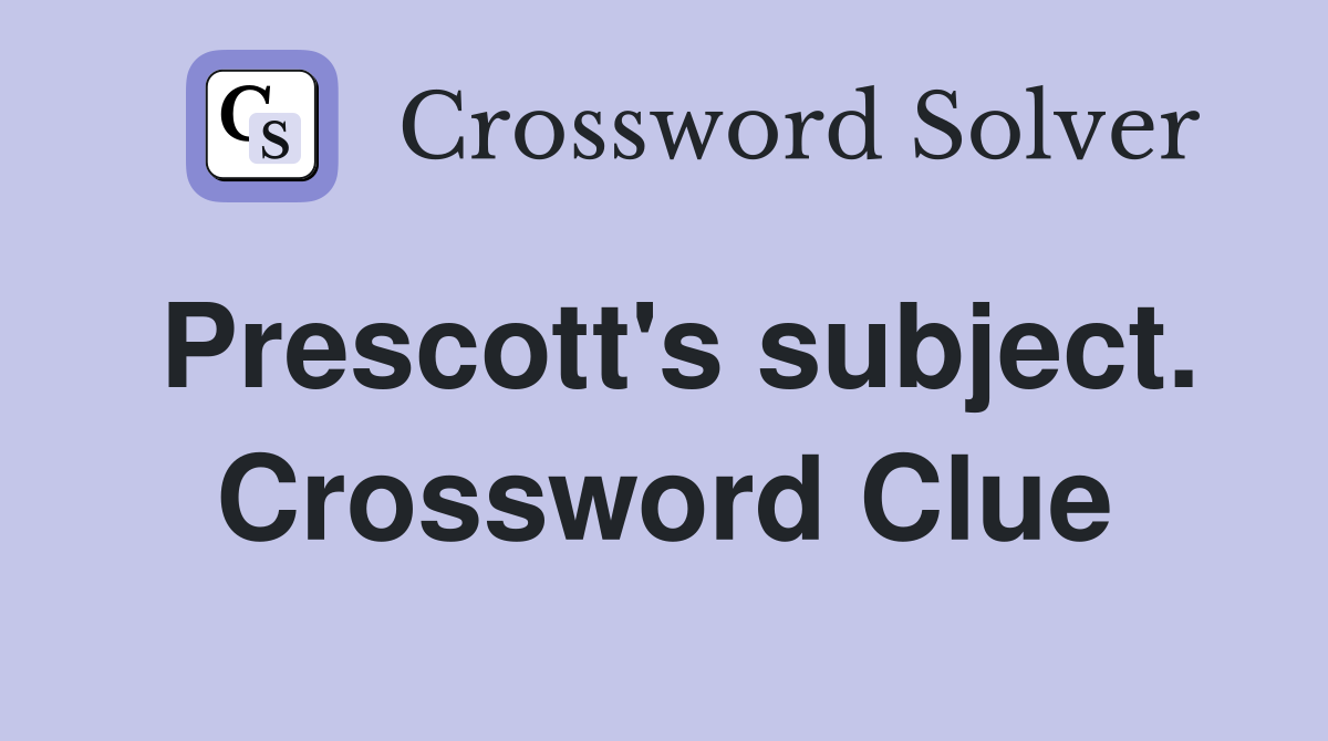 Prescott's subject. Crossword Clue