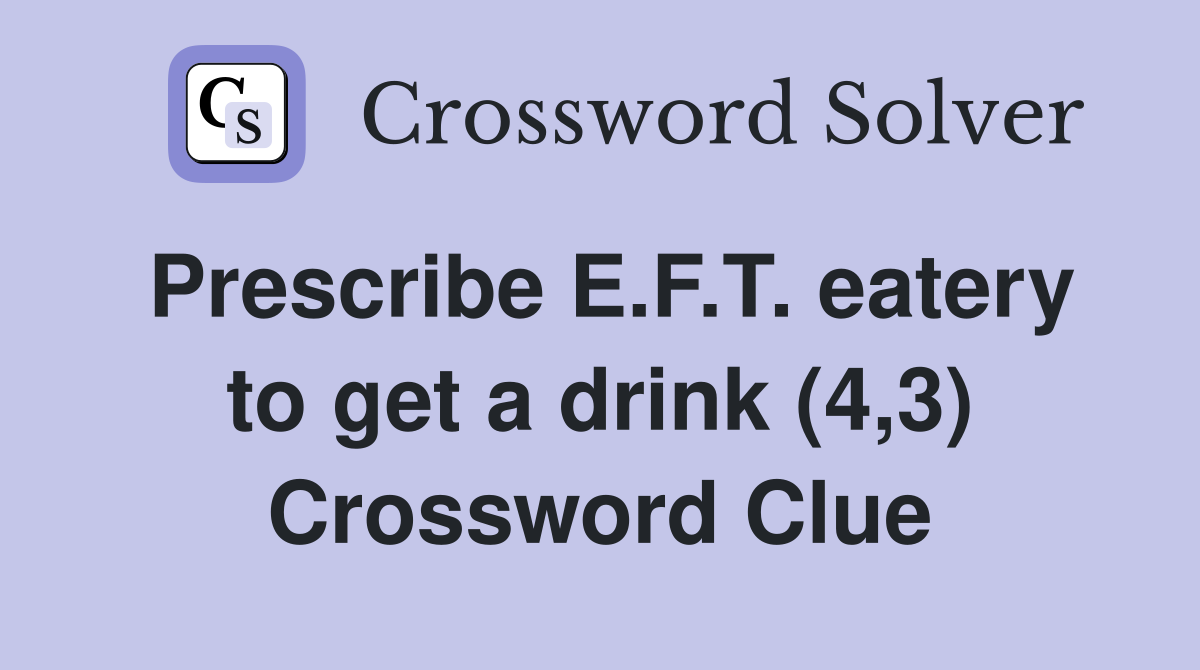 Prescribe E.F.T. eatery to get a drink (4,3) Crossword Clue