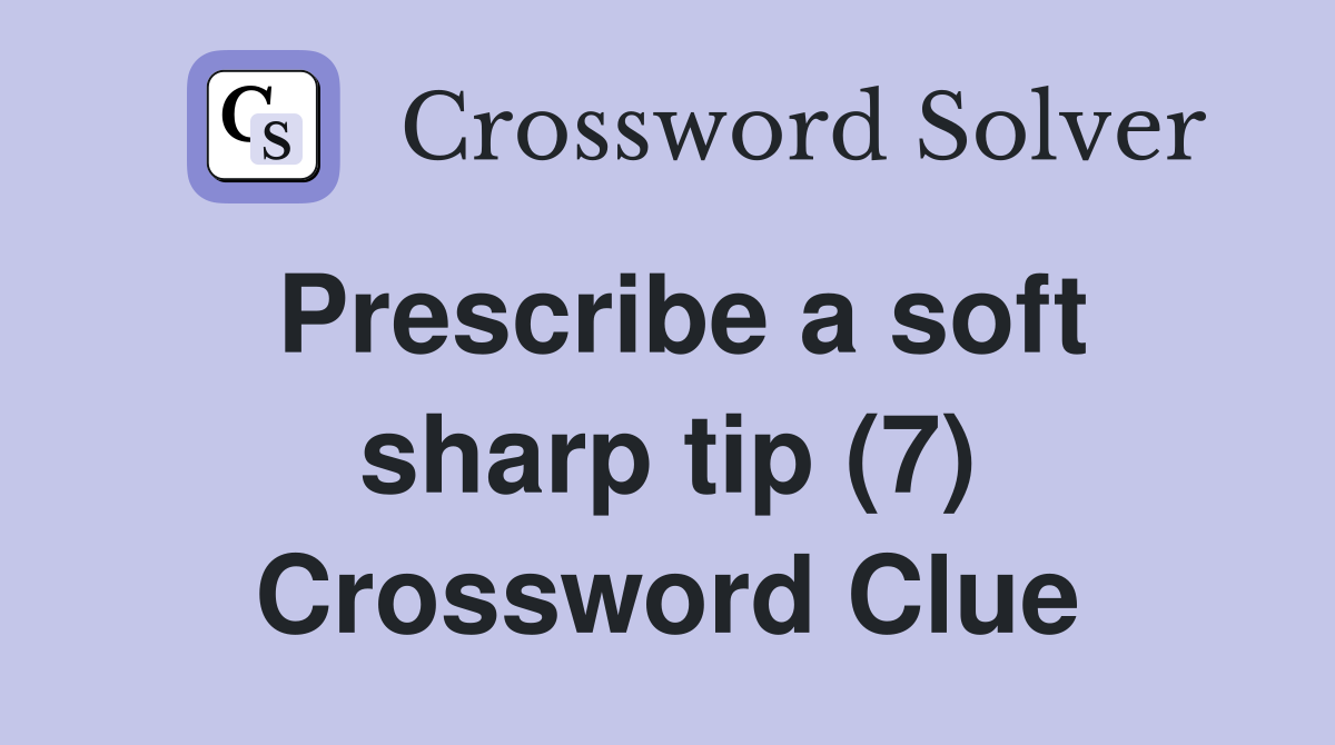 Prescribe a soft sharp tip (7) Crossword Clue