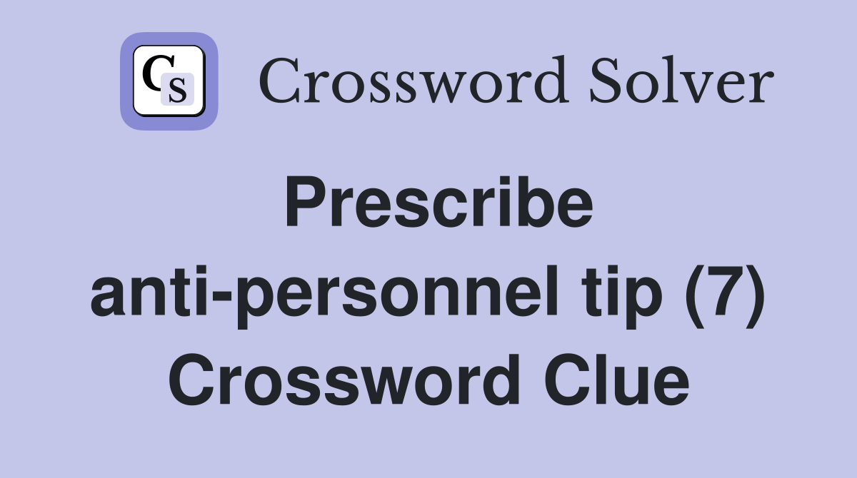 Prescribe anti-personnel tip (7) Crossword Clue