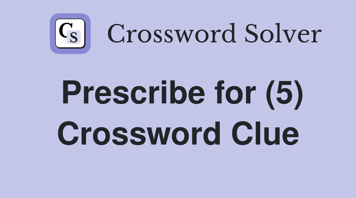 Prescribe for (5) Crossword Clue