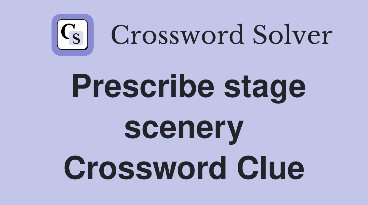Prescribe stage scenery Crossword Clue