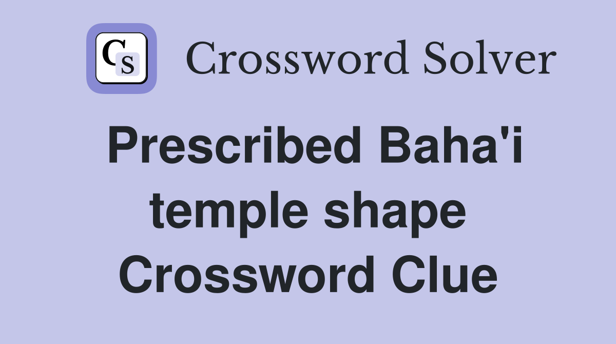 Prescribed Baha'i temple shape Crossword Clue