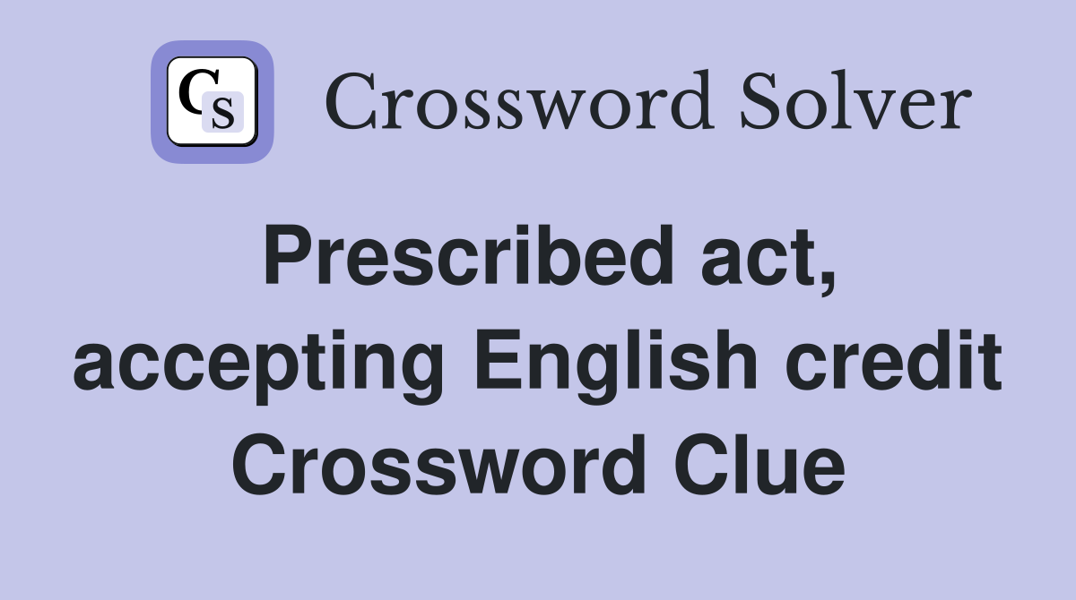 Prescribed act, accepting English credit Crossword Clue