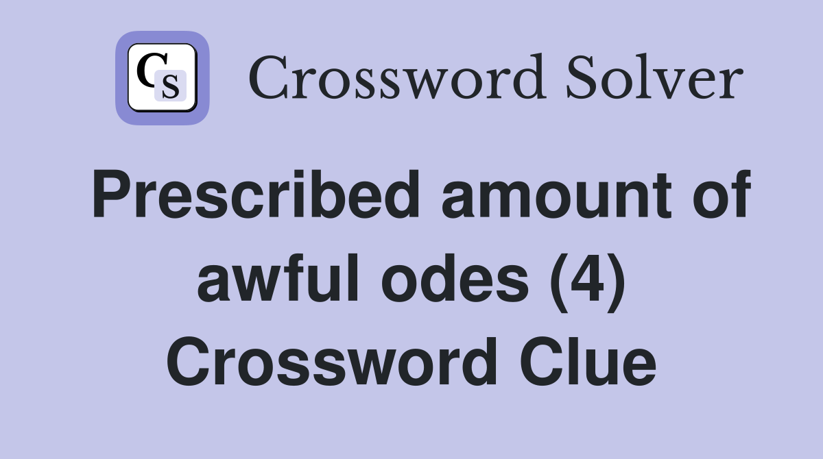 Prescribed amount of awful odes (4) Crossword Clue