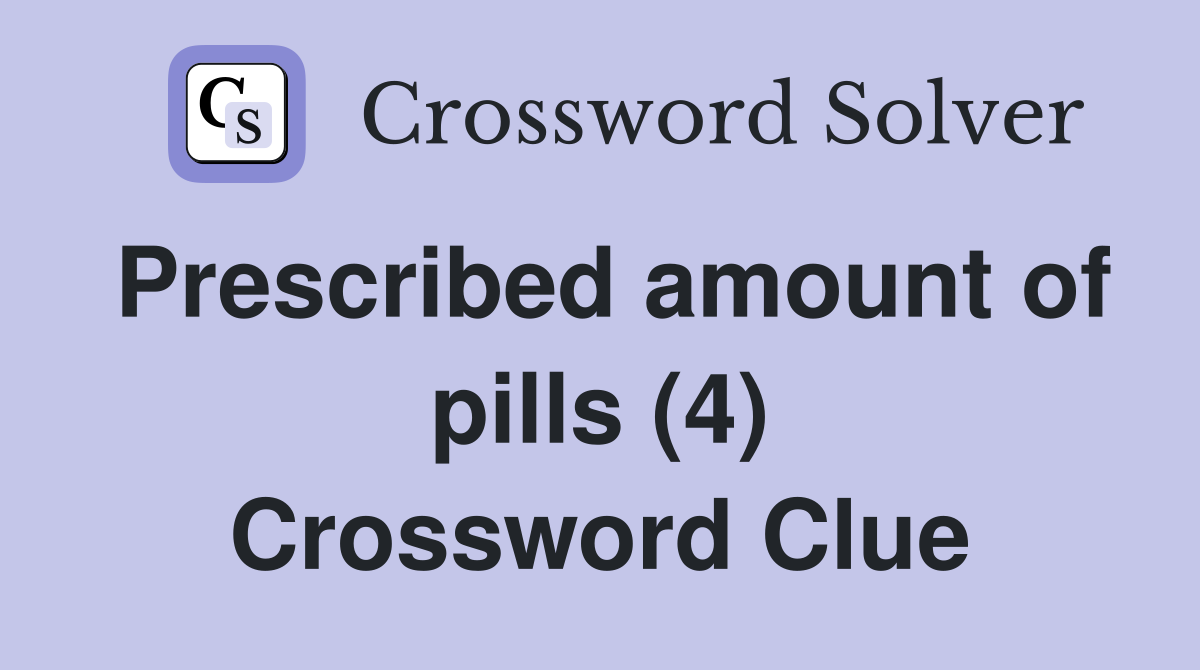 Prescribed amount of pills (4) Crossword Clue