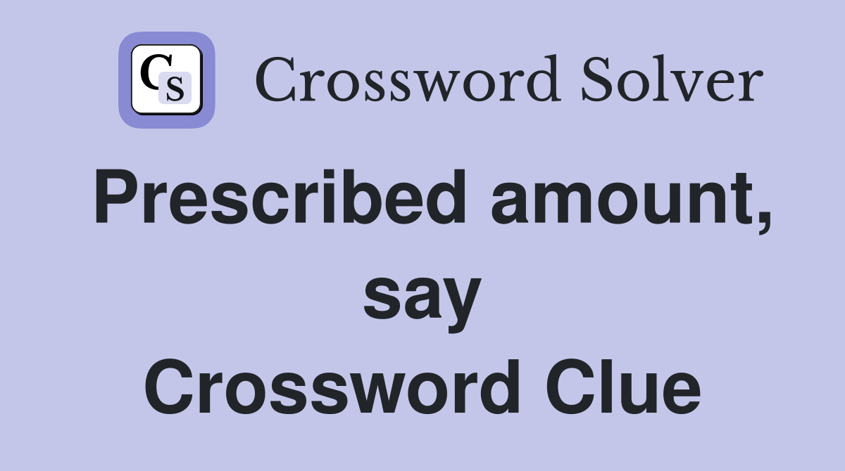 Prescribed amount, say Crossword Clue