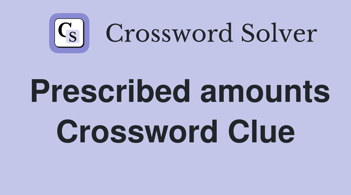 Prescribed amounts Crossword Clue