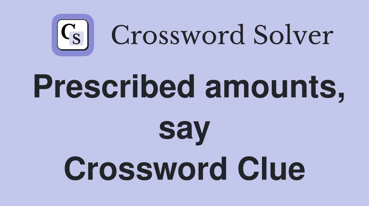 Prescribed amounts, say Crossword Clue