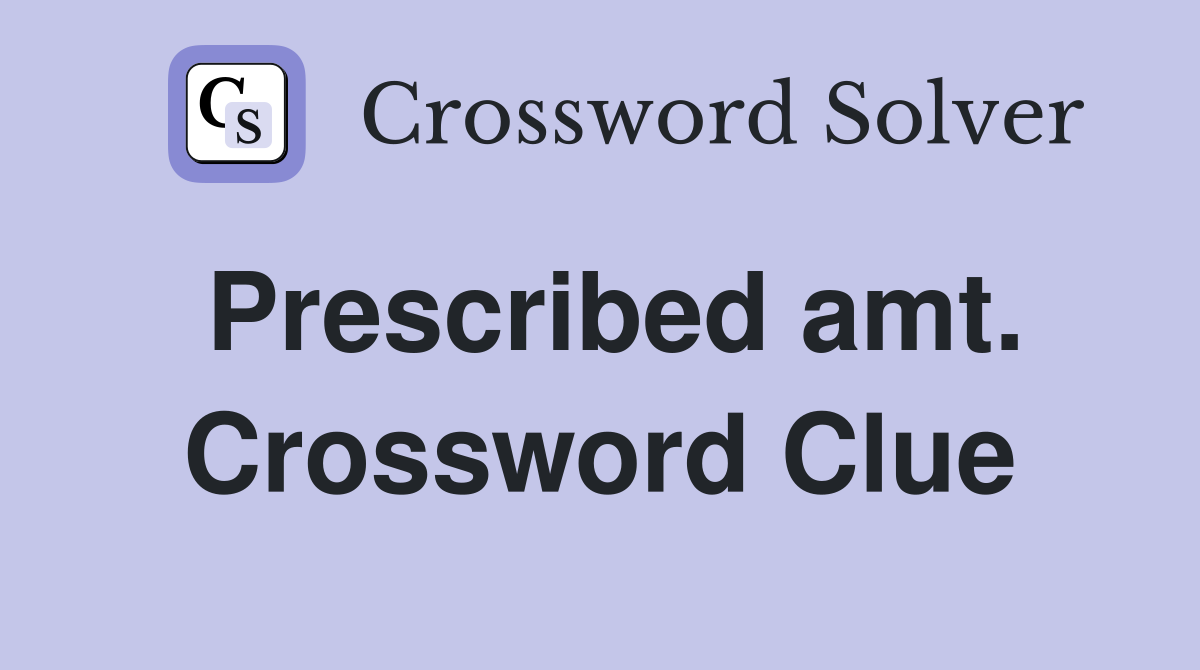 Prescribed amt. Crossword Clue