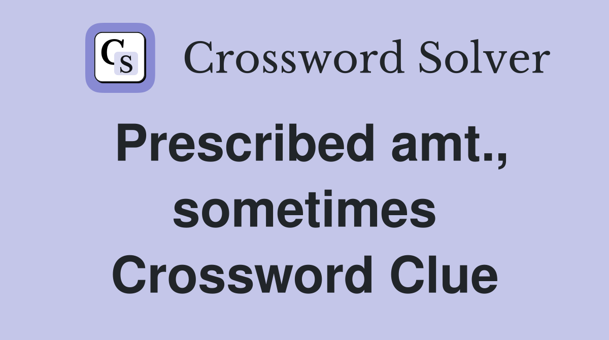 Prescribed amt., sometimes Crossword Clue