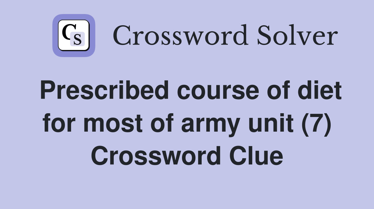 Prescribed course of diet for most of army unit (7) Crossword Clue