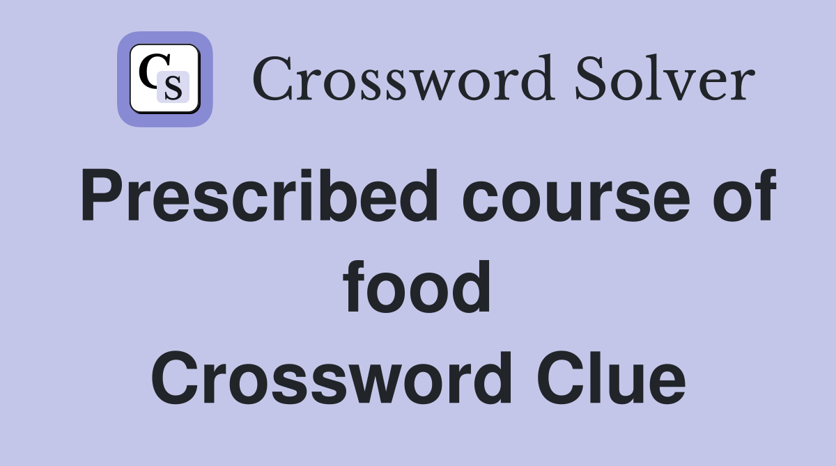 Prescribed course of food Crossword Clue
