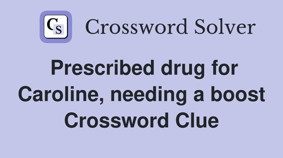 Prescribed drug for Caroline, needing a boost Crossword Clue