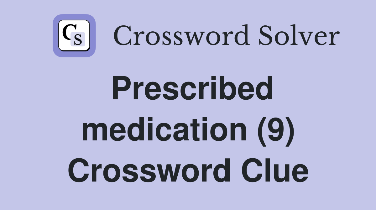 Prescribed medication (9) Crossword Clue