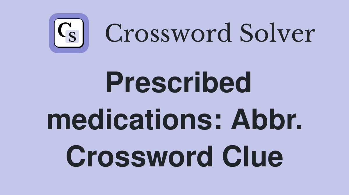 Prescribed medications: Abbr. Crossword Clue