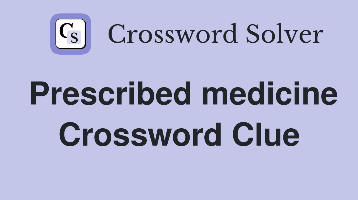 Prescribed medicine Crossword Clue
