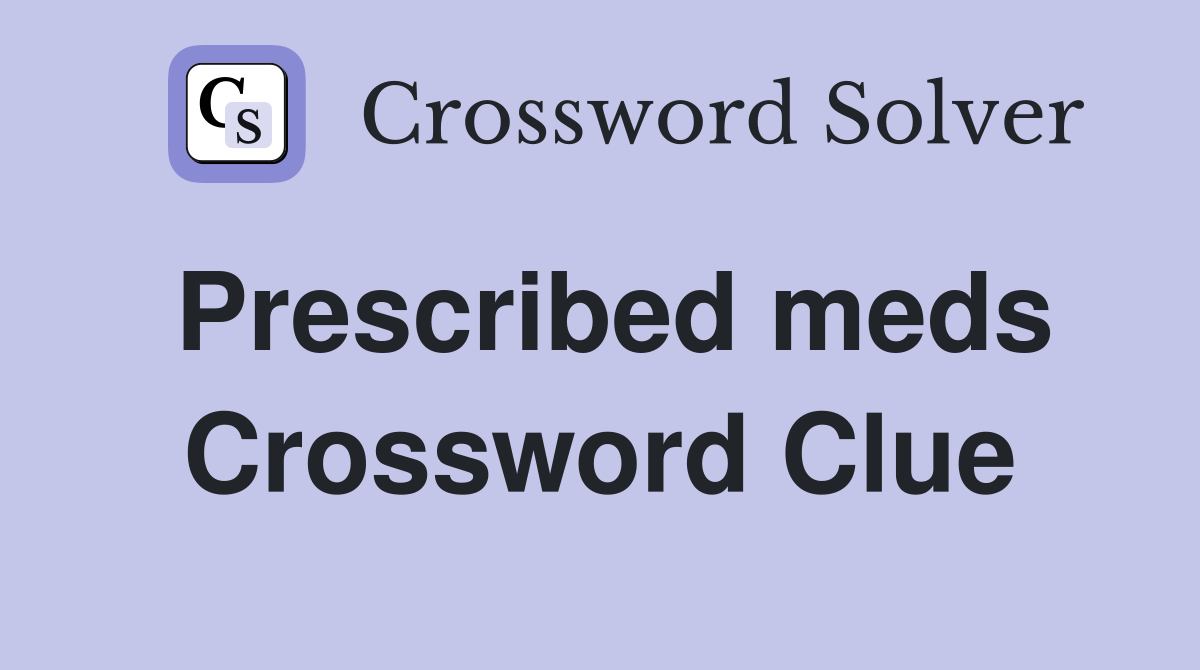 Prescribed meds Crossword Clue