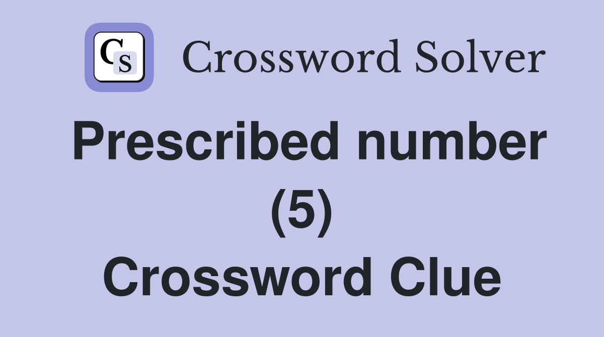 Prescribed number (5) Crossword Clue