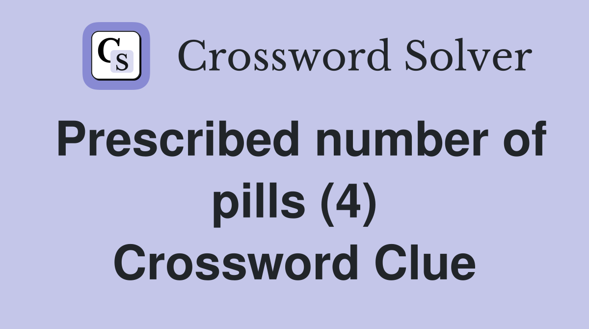 Prescribed number of pills (4) Crossword Clue