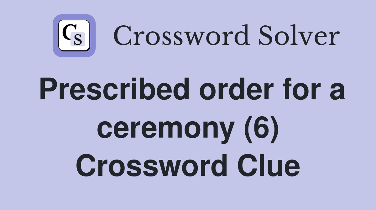 Prescribed order for a ceremony (6) Crossword Clue