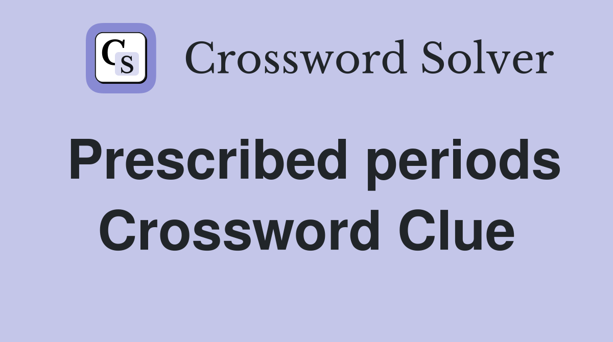 Prescribed periods Crossword Clue
