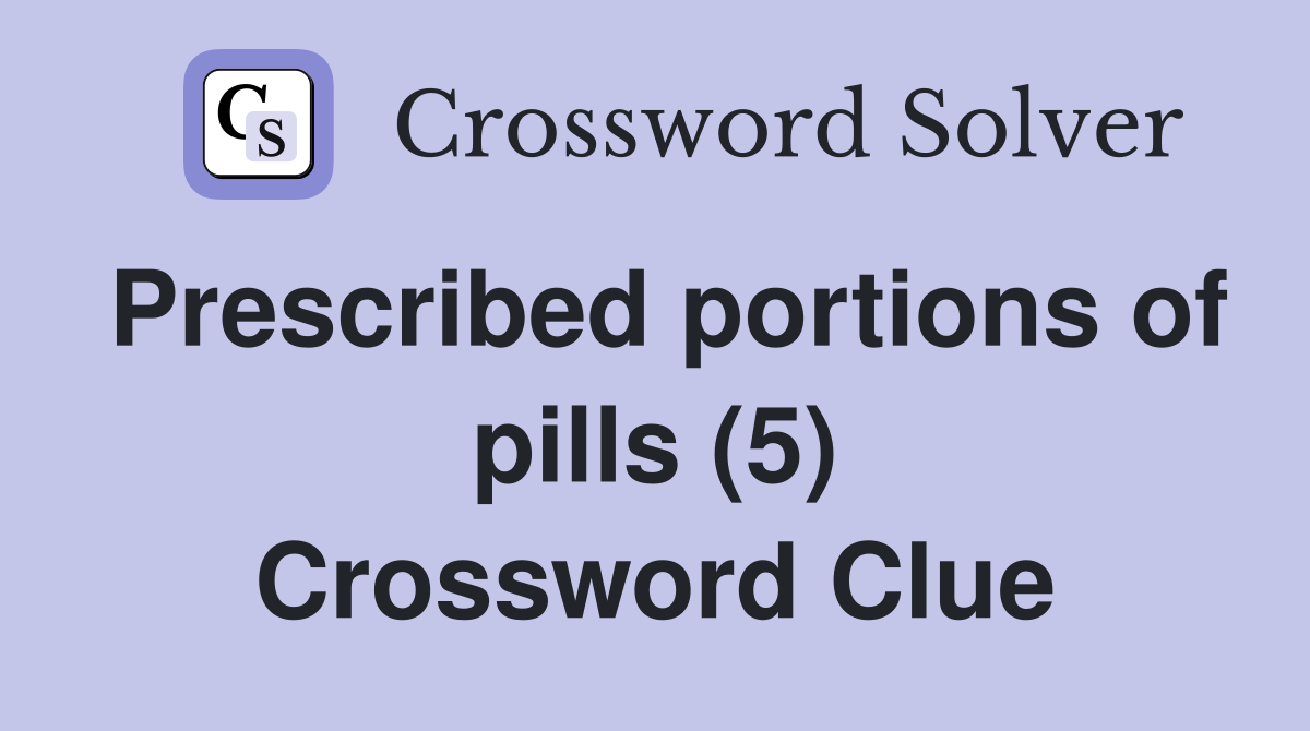 Prescribed portions of pills (5) Crossword Clue